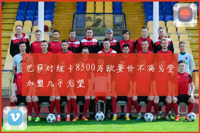 巴萨对纽卡8500万欧要价不满戈登加盟几乎无望