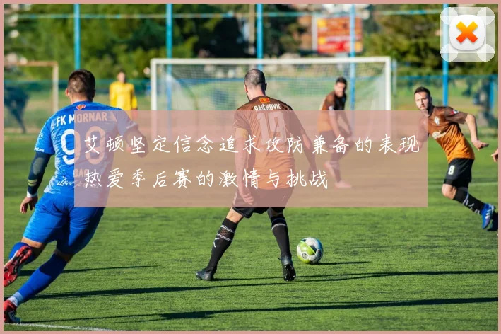 艾顿坚定信念追求攻防兼备的表现热爱季后赛的激情与挑战